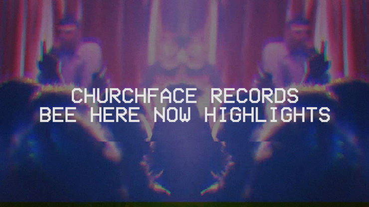 ChurchFace Records: Bee Here Now Highlights